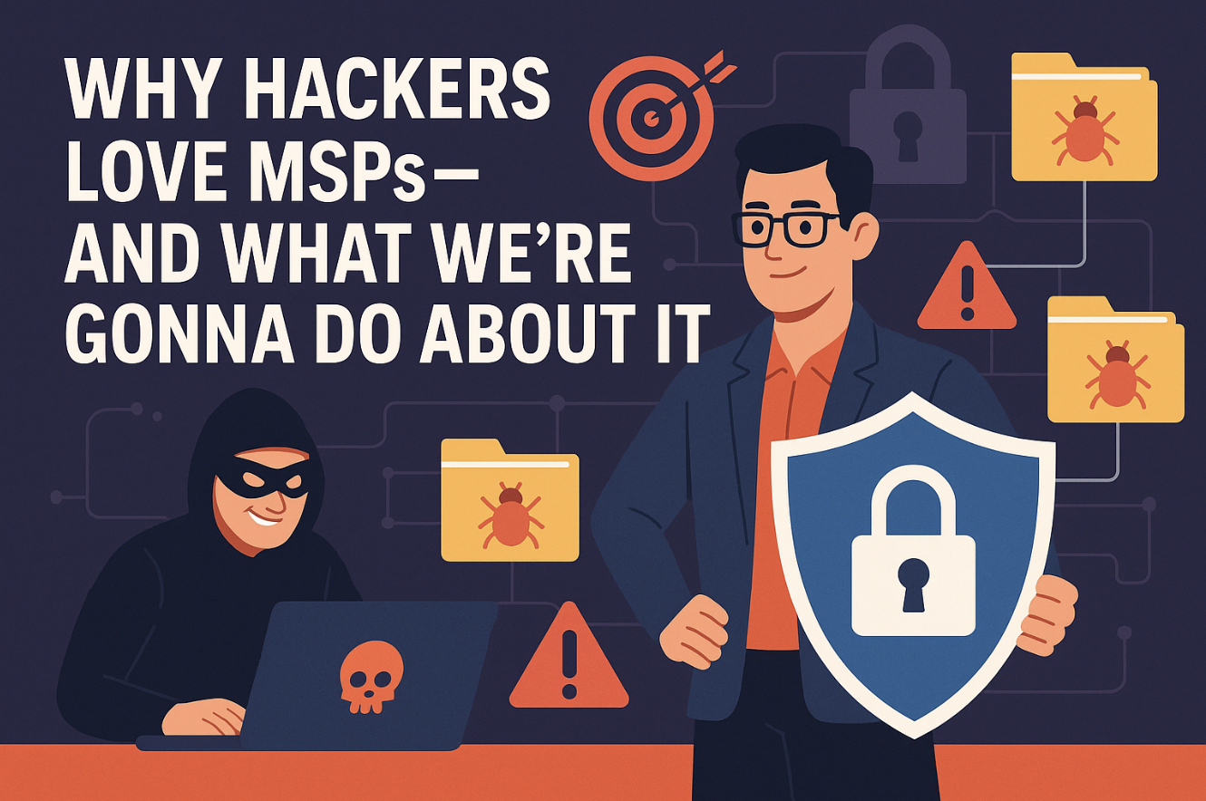 Why Hackers Love MSPs and What We’re Gonna Do About It